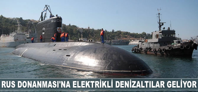 Rus Donanması’na elektrikli denizaltılar geliyor
