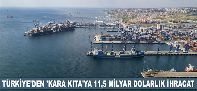 Türkiye, 'kara kıta'ya 11,5 milyar dolarlık ihracat gerçekleştirdi