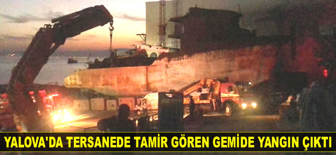 Yalova'da tersanede tamir gören gemide yangın çıktı