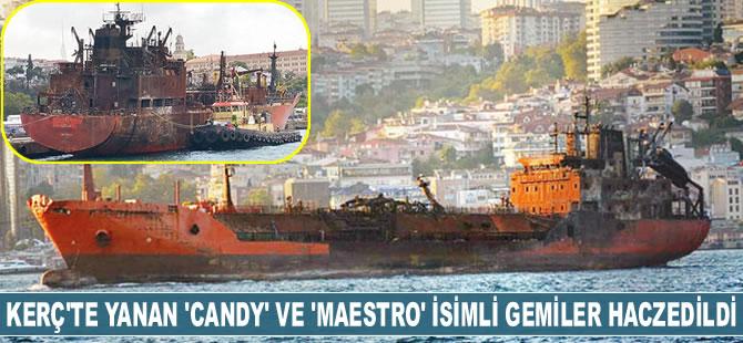 Kerç Boğazı’nda yanan ‘Candy’ ve ‘Maestro’ isimli gemiler haczedildi