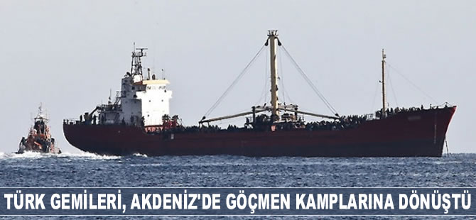 Türk gemileri, Akdeniz’de göçmen kamplarına dönüştü