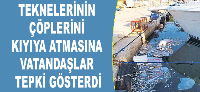 Balıkçı teknelerinin çöplerini kıyıya atması kirliliğe neden oldu