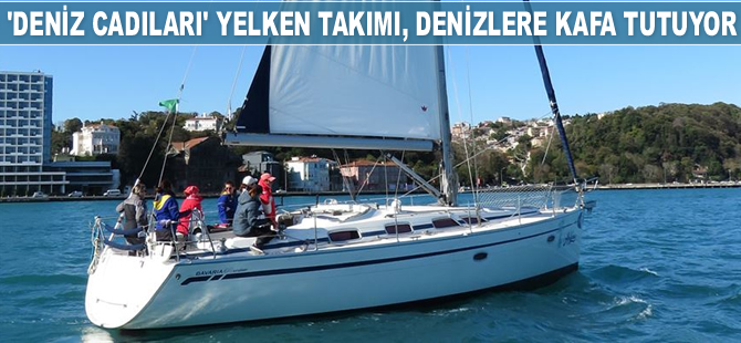'Deniz Cadıları' yelken takımı, denizlere kafa tutuyor
