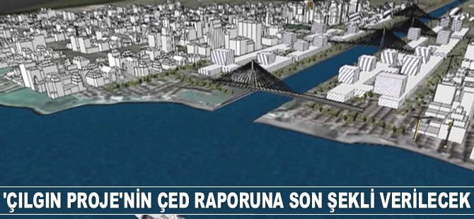 Kanal İstanbul Projesi'nin ÇED raporuna son şekli verilecek