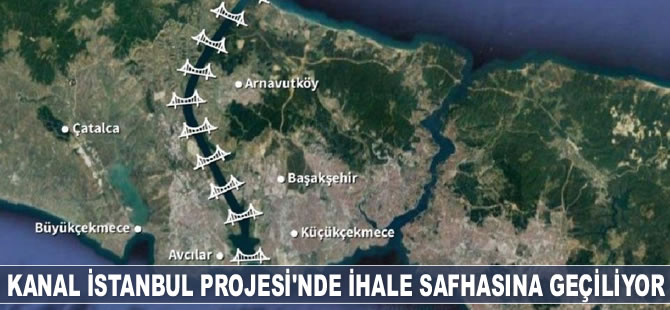 Kanal İstanbul Projesi’nde ihale safhasına geçiliyor
