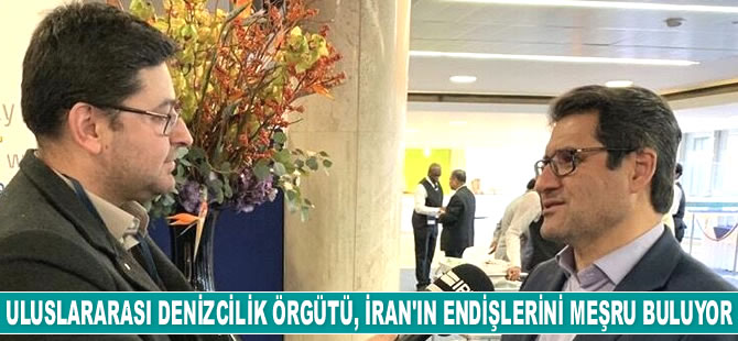 Uluslararası Denizcilik Örgütü, İran'ın endişlerini meşru buluyor