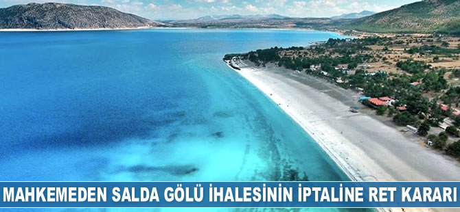 Mahkeme, Salda Gölü ihalesinin iptaline ret kararı verdi