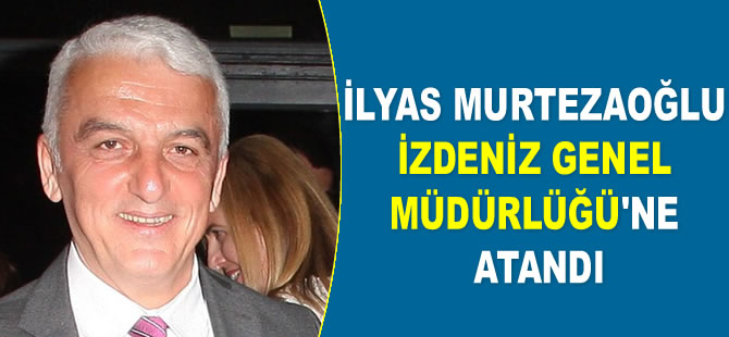 İlyas Murtezaoğlu, İZDENİZ Genel Müdürlüğü’ne atandı