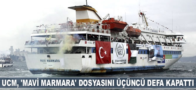 UCM, ‘Mavi Marmara’ dosyasını üçüncü defa kapattı