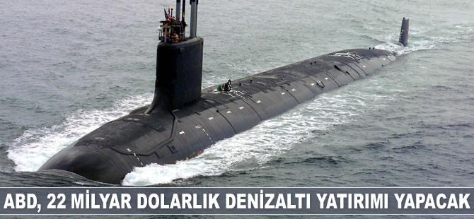 ABD, 22 milyar dolarlık denizaltı yatırımı yapacak