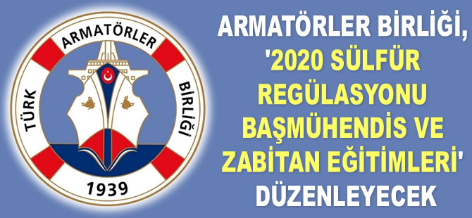 Türk Armatörler Birliği, ‘Başmühendis ve Zabitan Eğitimleri’ düzenleyecek