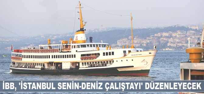 İBB, ‘Deniz Çalıştayı’ düzenliyor