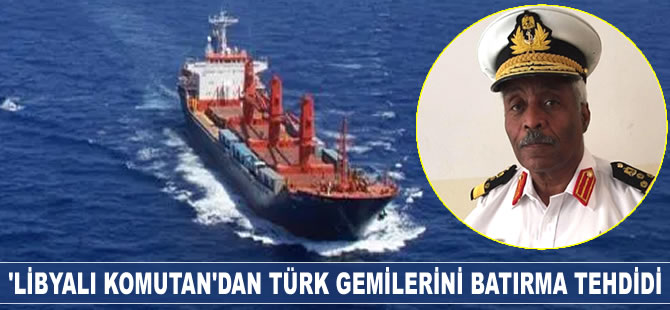 Libyalı Komutan Faraj el Mahdawi: Türk gemilerini batıracağım