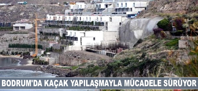 Bodrum'da kaçak yapılaşmayla mücadele sürüyor