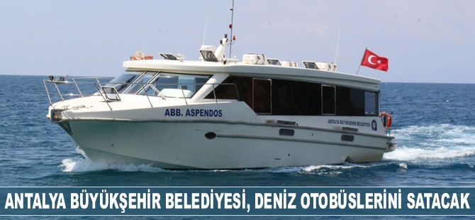 Antalya Büyükşehir Belediyesi, deniz otobüslerini satacak