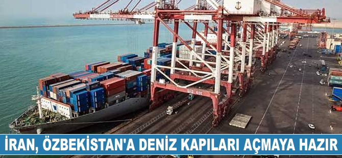 İran, Özbekistan'a deniz kapıları açmaya hazır olduğunu açıkladı