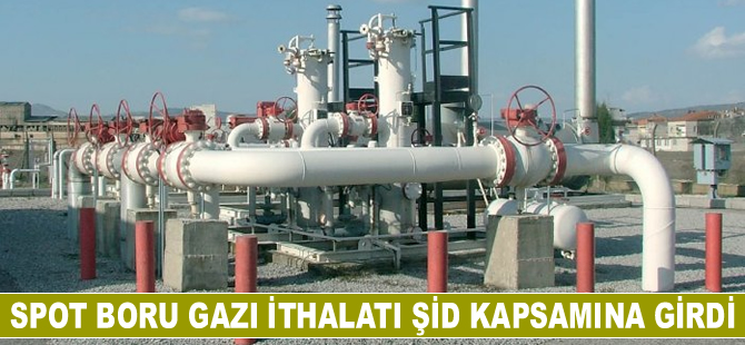Spot boru gazı ithalatı ŞİD kapsamına girdi