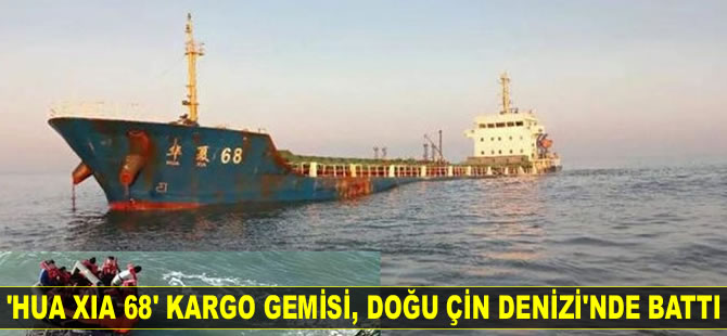 ‘Hua Xia 68’ isimli kargo gemisi, Doğu Çin Denizi'nde battı