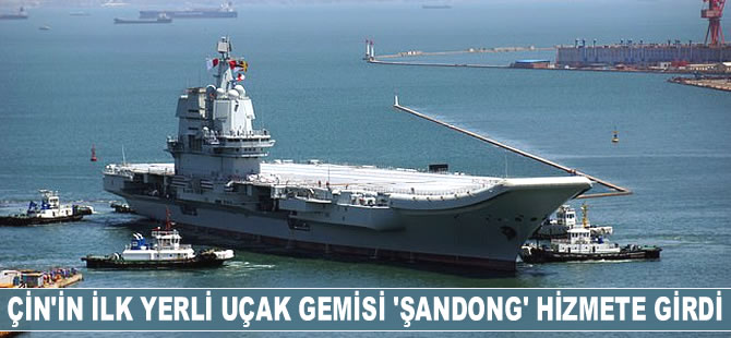 Çin'in ilk yerli uçak gemisi ‘Şandong’ hizmete girdi