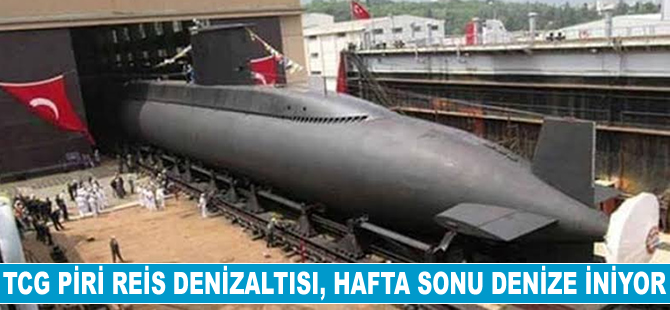 TCG Piri Reis denizaltısı, hafta sonu denize iniyor