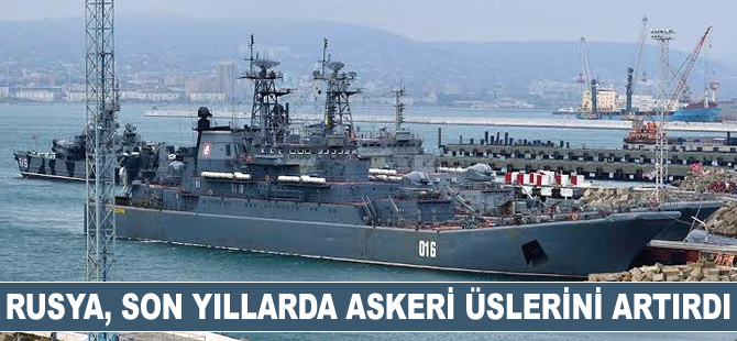 Rusya, son yıllarda askeri üslerini artırdı