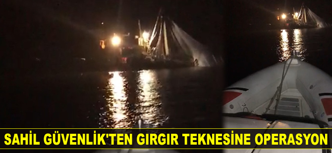 Sahil Güvenlik ekipleri, gırgır teknesine operasyon düzenledi