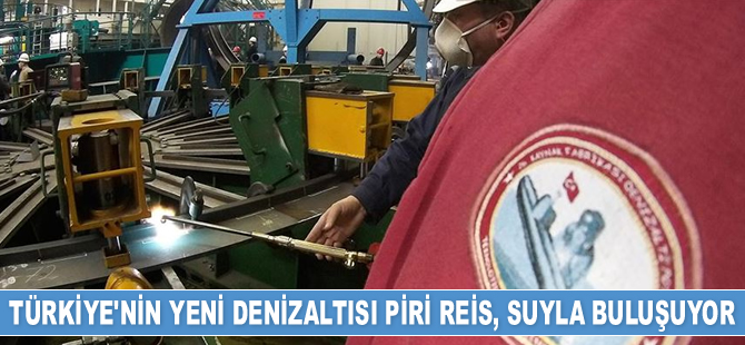 Türkiye'nin yeni denizaltısı Piri Reis, suyla buluşuyor