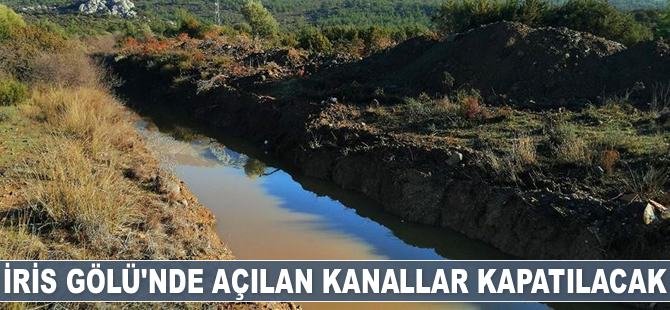 İris Gölü'nde açılan kanallar kapatılacak