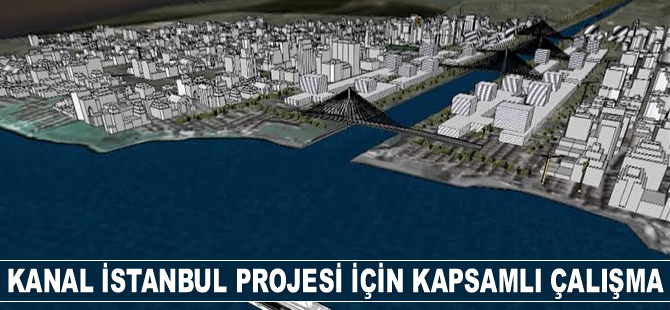 Kanal İstanbul Projesi için kapsamlı çalışma yapıldı