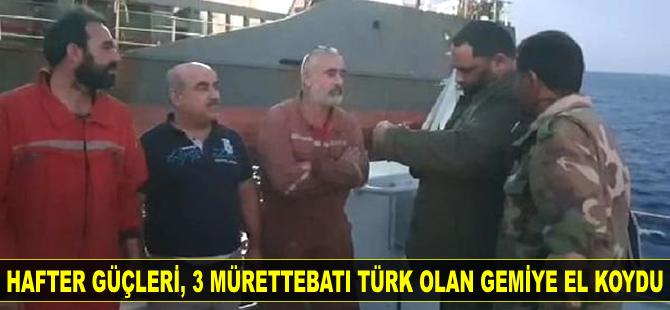 Libya’da Hafter güçleri, 3 mürettebatı Türk olan gemiye el koydu