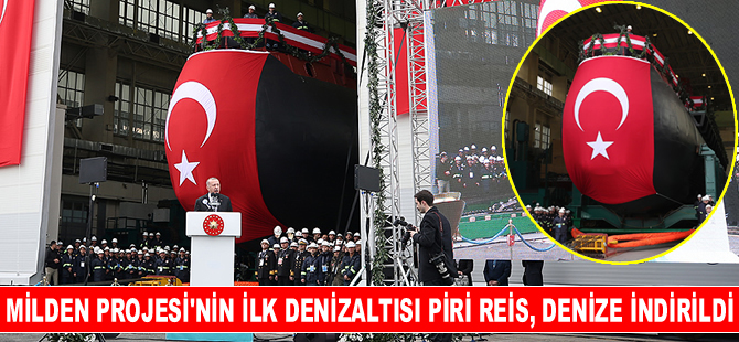MİLDEN Projesi'nin ilk denizaltısı TCG Piri Reis'in denize indirilme töreni gerçekleşti