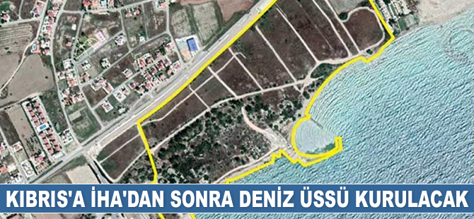 Kıbrıs’a İHA’dan sonra deniz üssü kurulacak