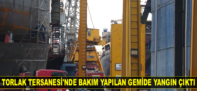 Torlak Tersanesi’nde bakım yapılan gemide yangın çıktı