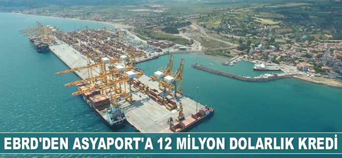 EBRD, Asyaport Limanı’na 12 milyon dolar kredi verdi