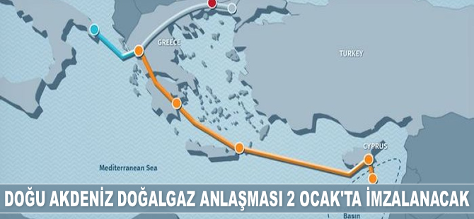 Doğu Akdeniz Doğalgaz Boru Hattı Anlaşması 2 Ocak 2020’de imzalanacak