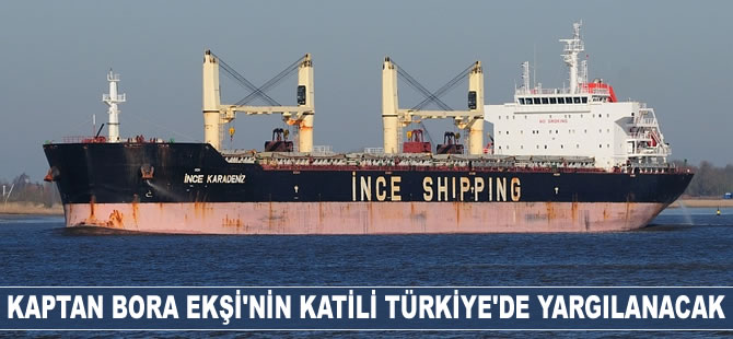 Kaptan Bora Ekşi’nin katili Türkiye’de yargılanacak