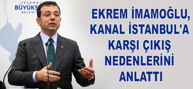 Ekrem İmamoğlu, Kanal İstanbul'a karşı çıkış nedenlerini anlattı