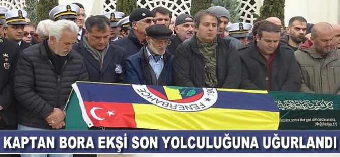 Kaptan Bora Ekşi son yolculuğuna uğurlandı