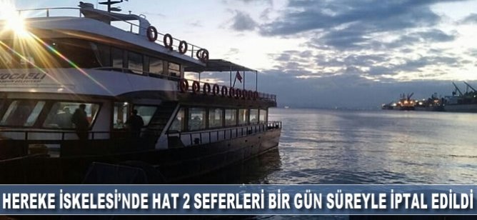 Hereke İskelesi'nde Hat 2 seferleri bir gün süreyle iptal edildi