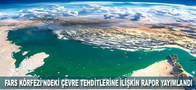 Fars Körfezi'ndeki çevre tehditlerine ilişkin rapor yayımlandı