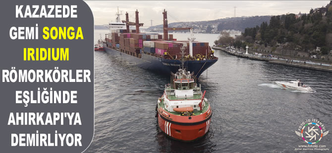 Kazazede gemi M/V SONGA IRIDIUM, römorkörler eşliğinde Ahırkapı'ya demirliyor