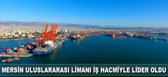 Mersin Uluslararası Limanı, iş hacmiyle lider oldu