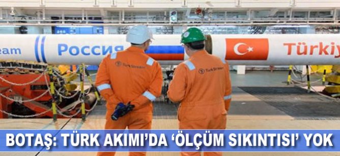 BOTAŞ: TürkAkım'da 'ölçüm sıkıntısı' yok