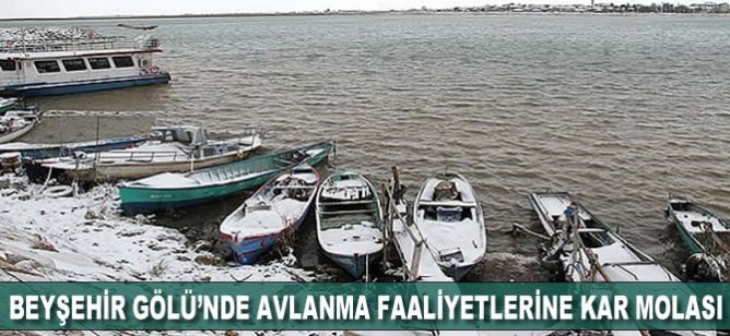 Beyşehir Gölü'nde avlanma faaliyetlerine kar molası