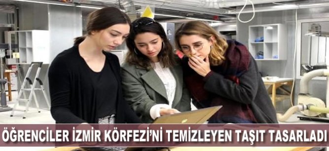 İç mimarlık öğrencileri İzmir Körfezi'ni temizleyen taşıt tasarladı