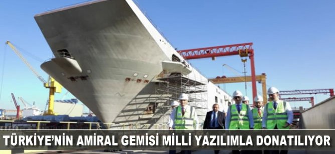 Türkiye'nin "amiral gemisi" milli yazılımla donatılıyor