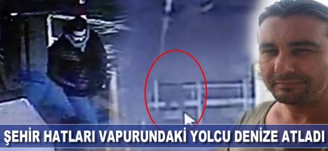 Şehir Hatları vapurundaki yolcu denize atladı