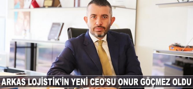 Arkas Lojistik'in yeni CEO'su Onur Göçmez oldu