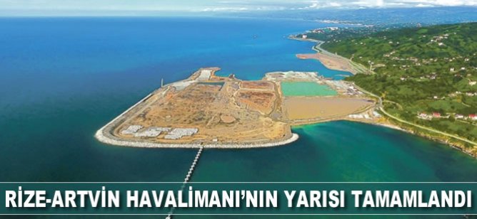 Rize-Artvin Havalimanı’nın yarısı tamamlandı
