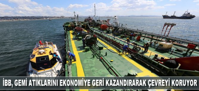 İBB, gemi atıklarını ekonomiye geri kazandırarak çevreyi koruyor